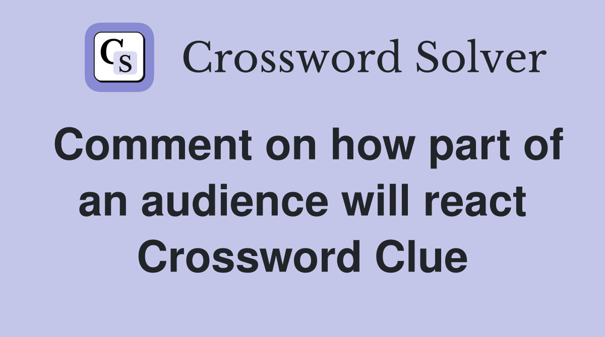 Comment on how part of an audience will react Crossword Clue