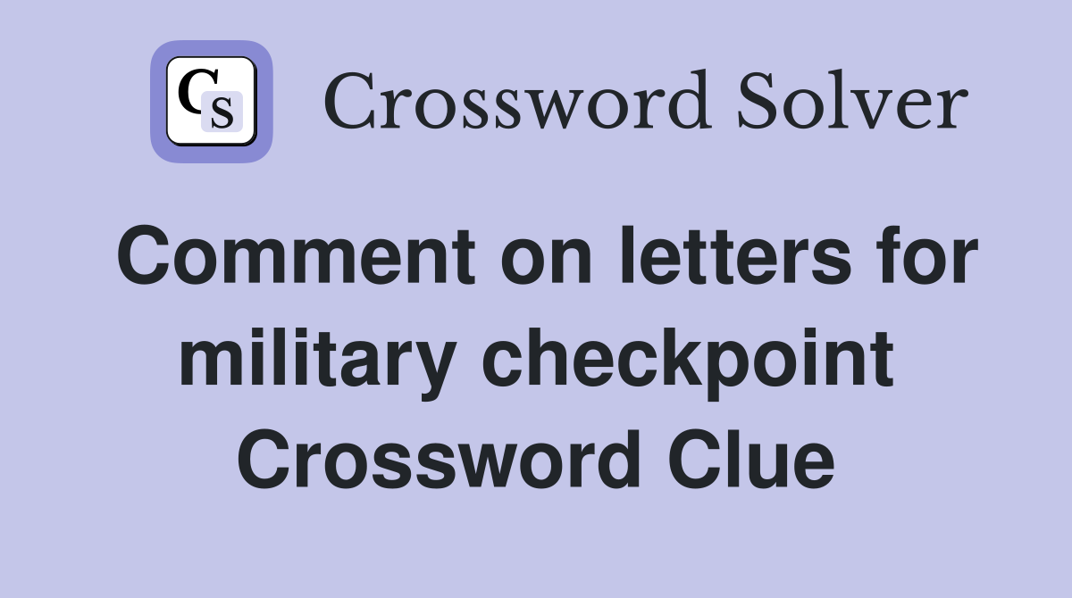 Comment on letters for military checkpoint Crossword Clue