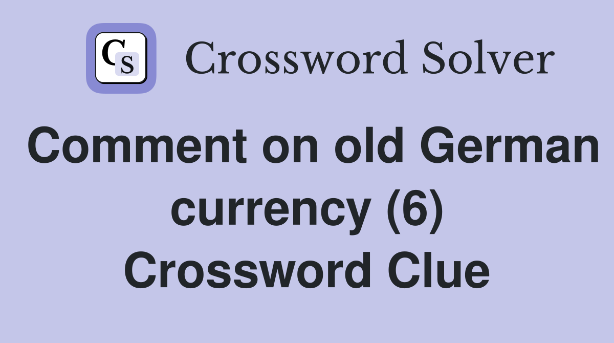 Comment on old German currency (6) Crossword Clue