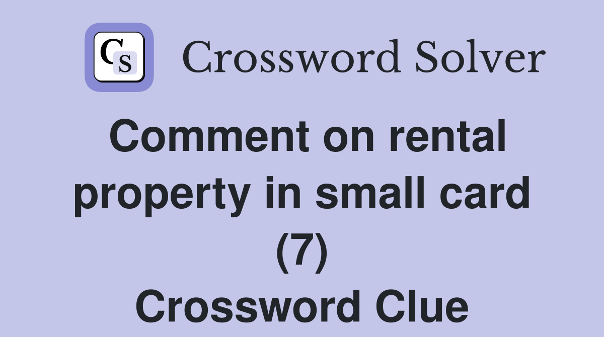 Comment on rental property in small card (7) Crossword Clue