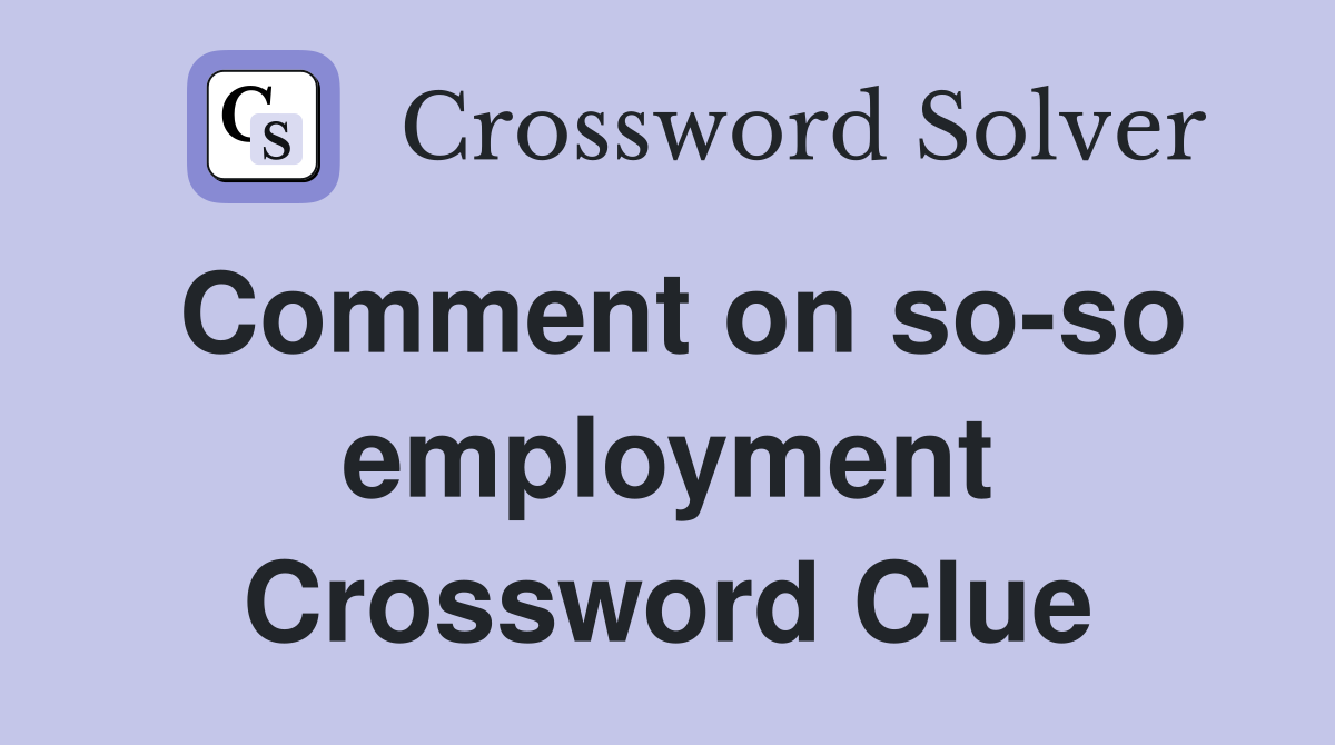 Comment on so-so employment Crossword Clue