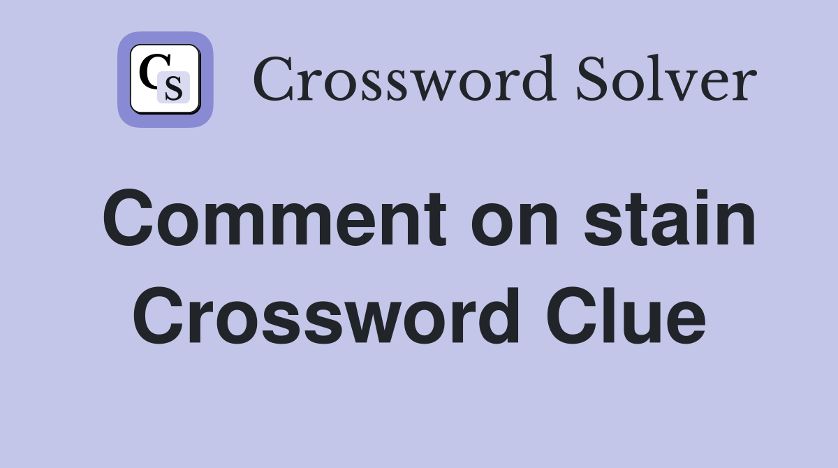 Comment on stain Crossword Clue