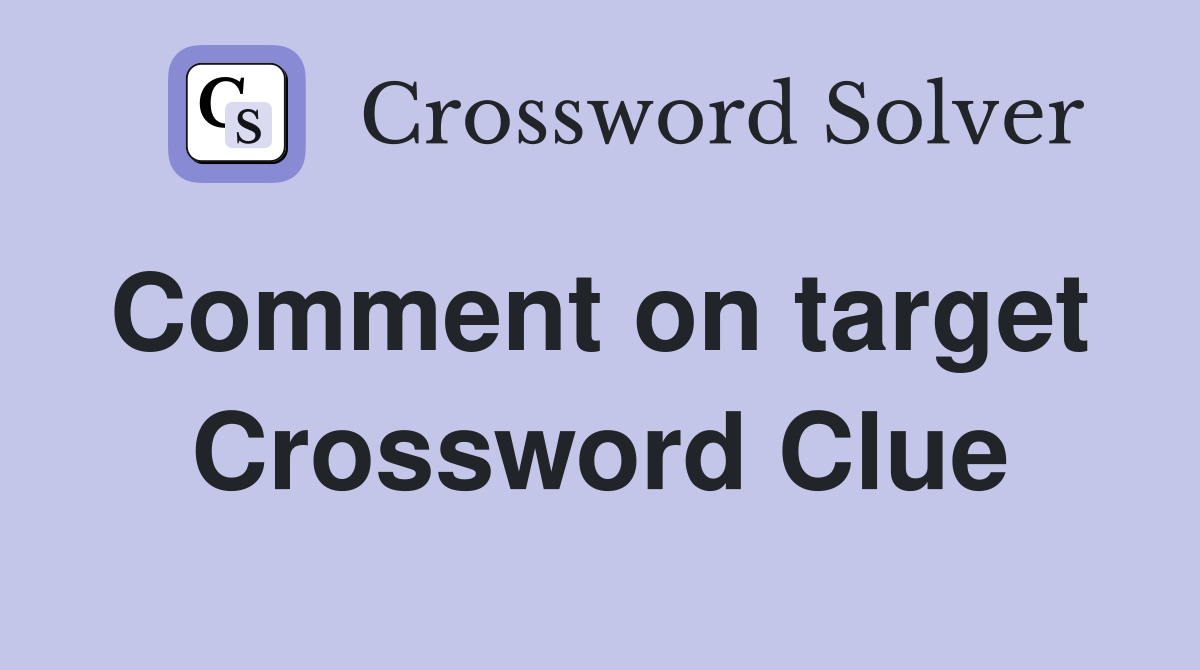 Comment on target  Crossword Clue