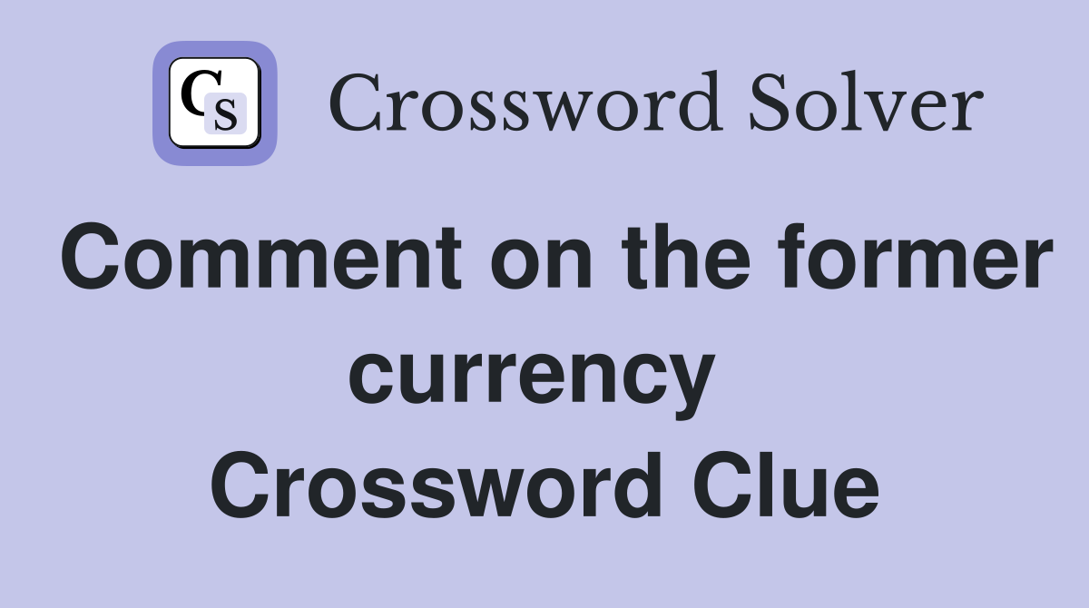 Comment on the former currency  Crossword Clue