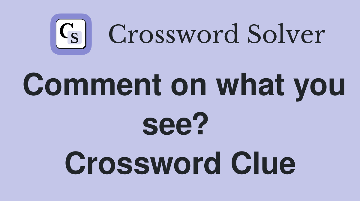 Comment on what you see?  Crossword Clue