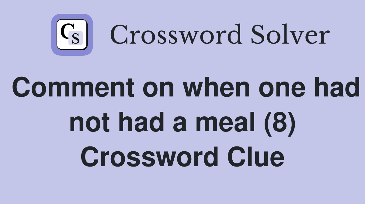 Comment on when one had not had a meal (8) Crossword Clue