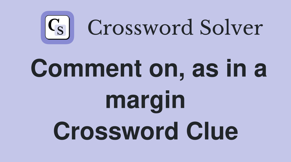Comment on, as in a margin Crossword Clue