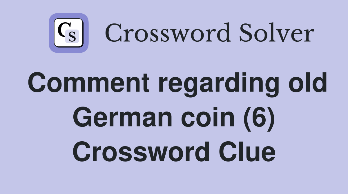 Comment regarding old German coin (6) Crossword Clue