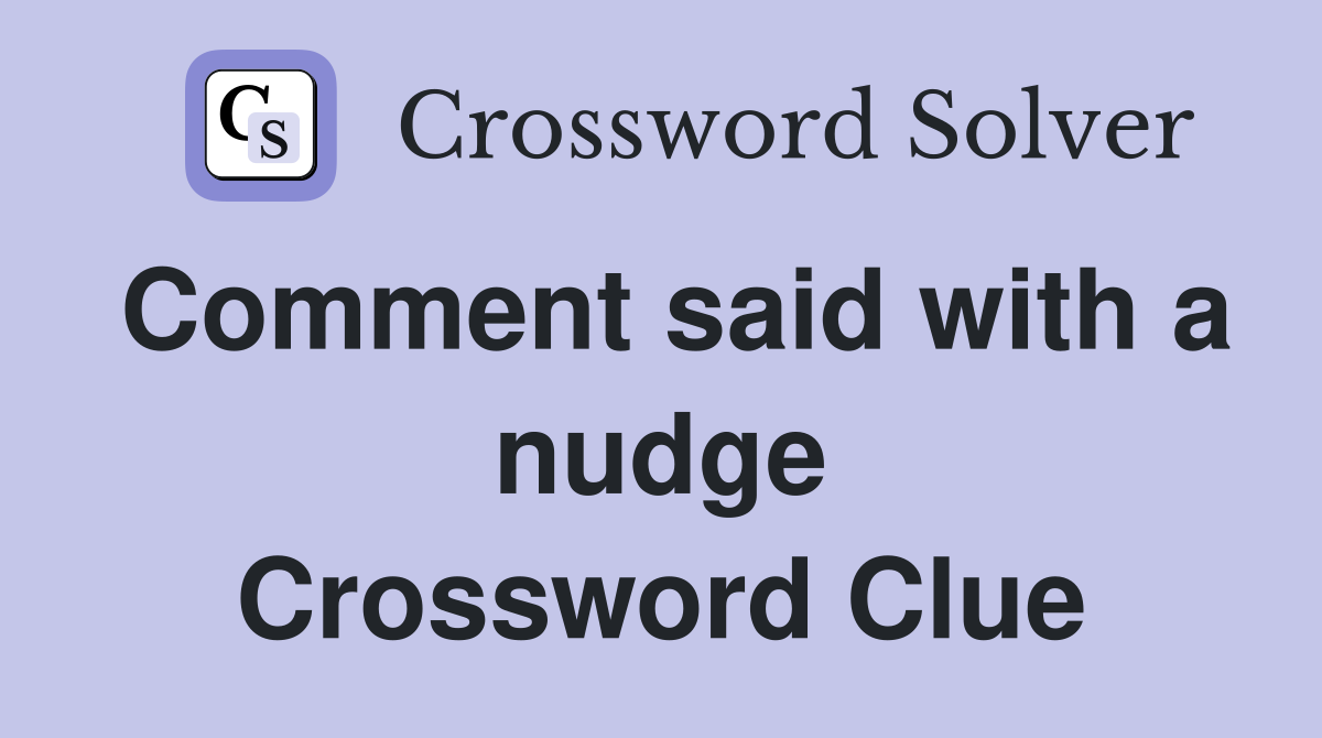 Comment said with a nudge Crossword Clue