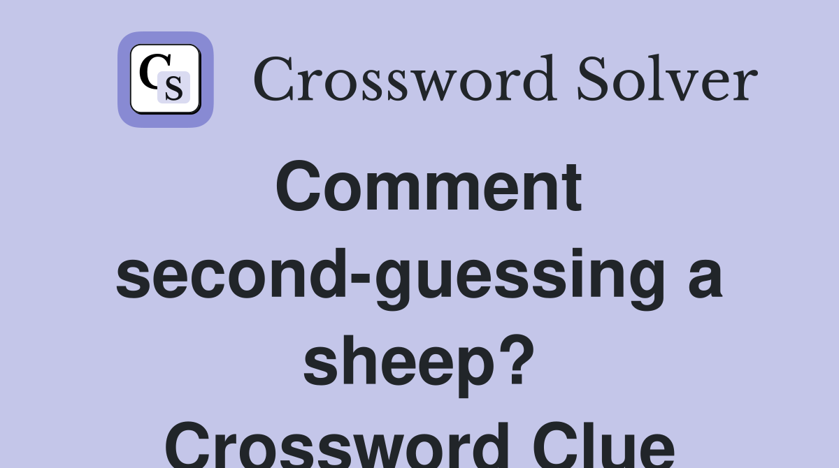 Comment second-guessing a sheep? Crossword Clue