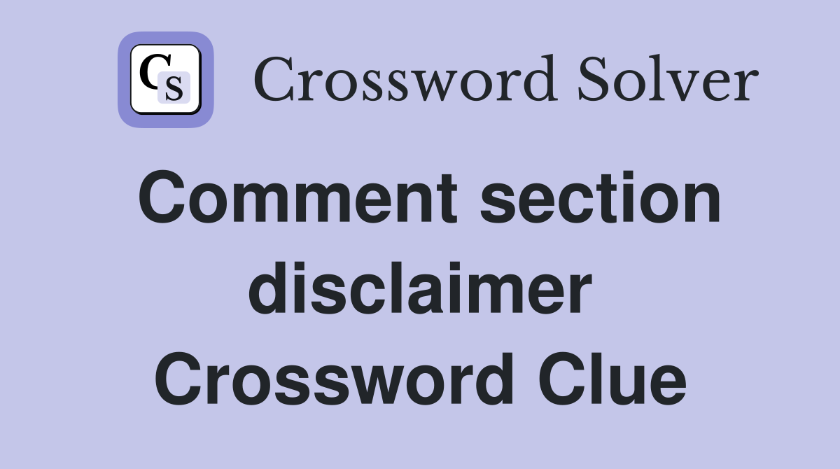 Comment section disclaimer Crossword Clue