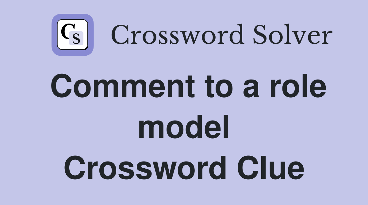 Comment to a role model Crossword Clue