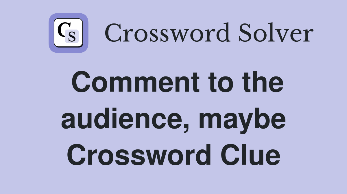 Comment to the audience, maybe Crossword Clue