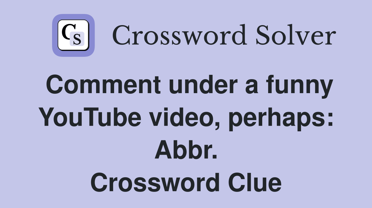Comment under a funny YouTube video, perhaps: Abbr. Crossword Clue
