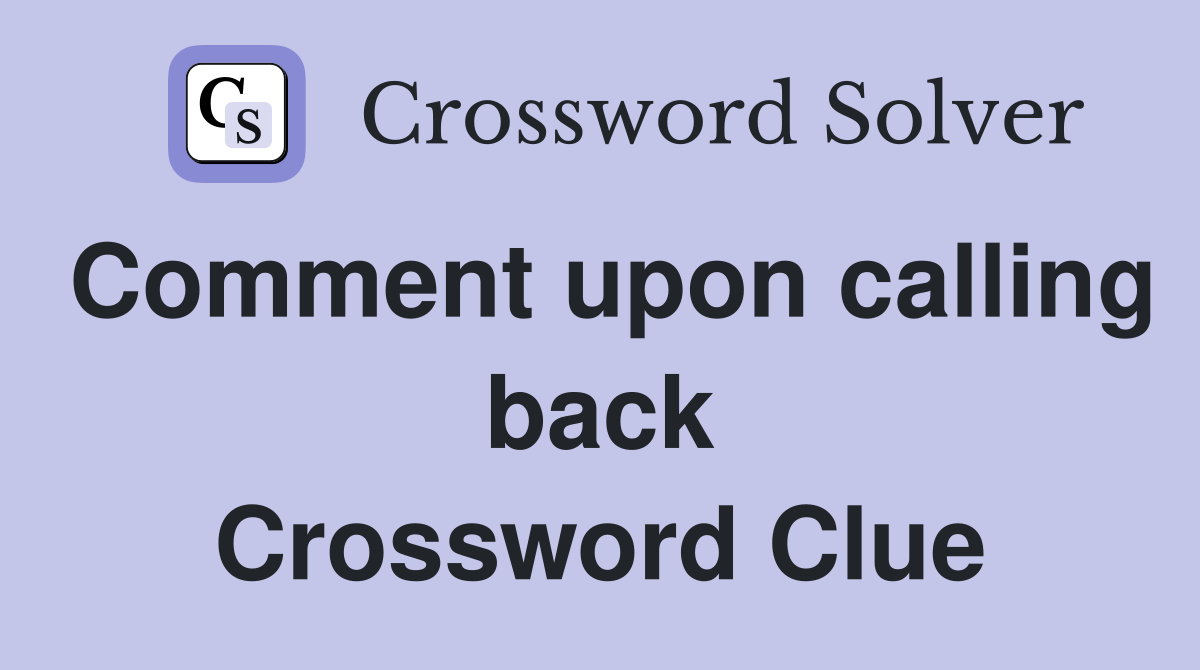 Comment upon calling back Crossword Clue