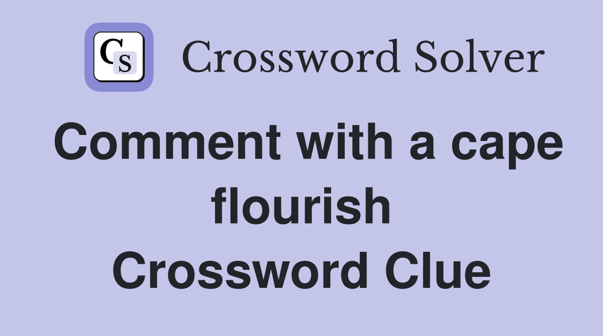 Comment with a cape flourish Crossword Clue