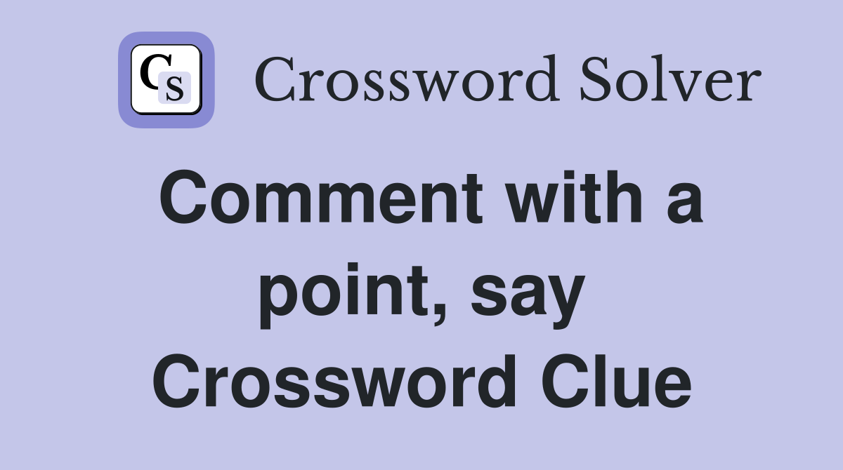 Comment with a point, say Crossword Clue
