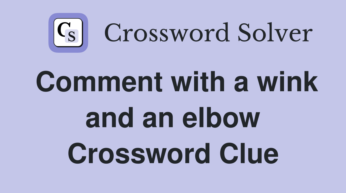 Comment with a wink and an elbow Crossword Clue