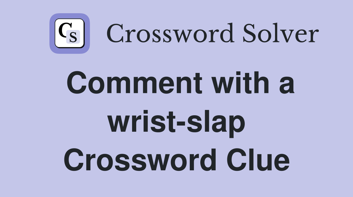 Comment with a wrist-slap Crossword Clue