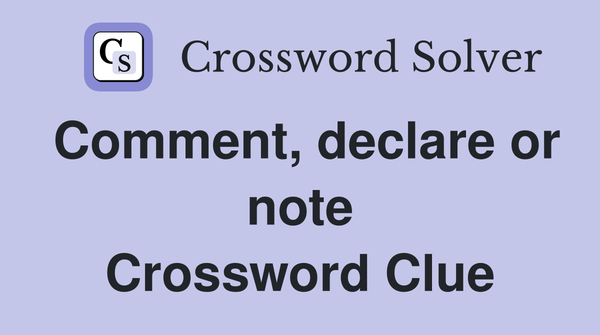 Comment, declare or note Crossword Clue
