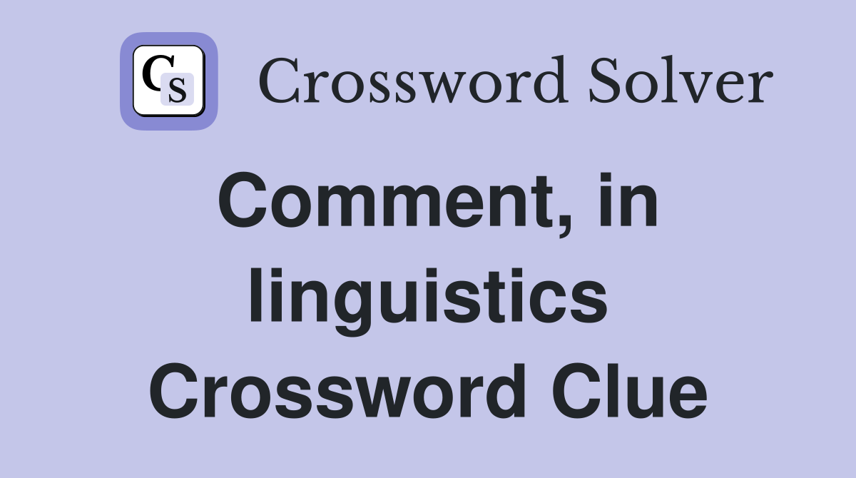 Comment, in linguistics Crossword Clue