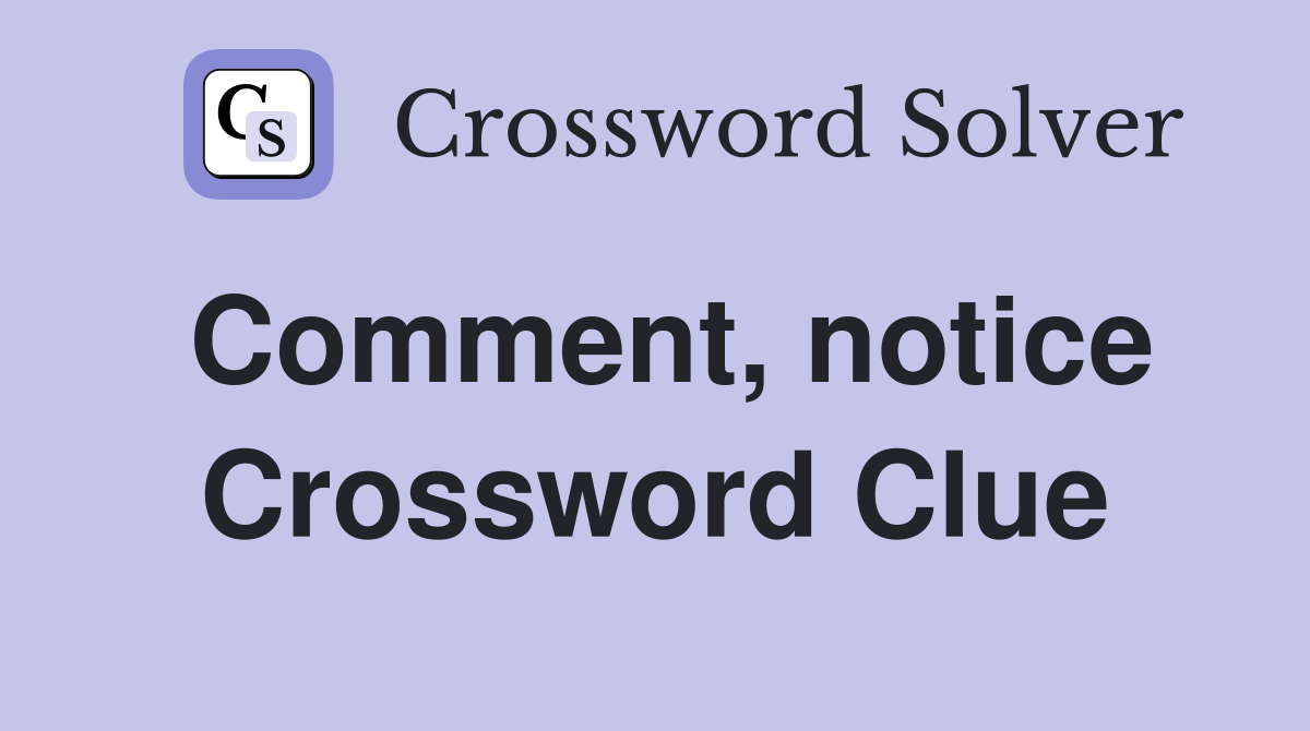 Comment, notice Crossword Clue