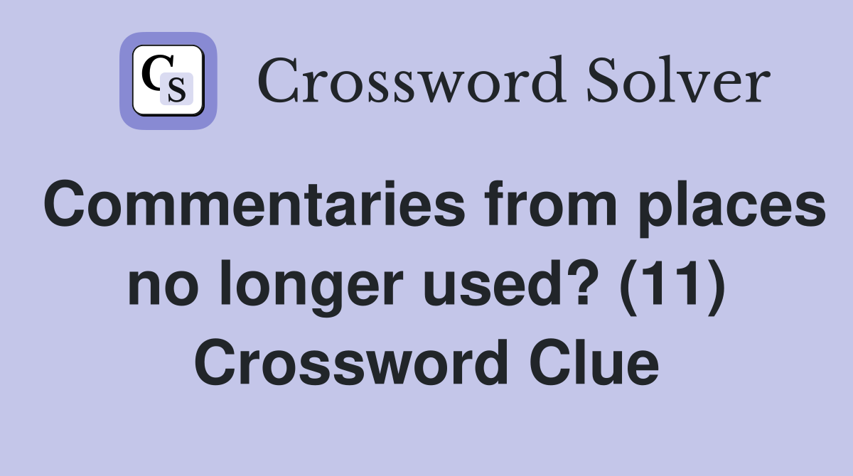 Commentaries from places no longer used? (11) Crossword Clue
