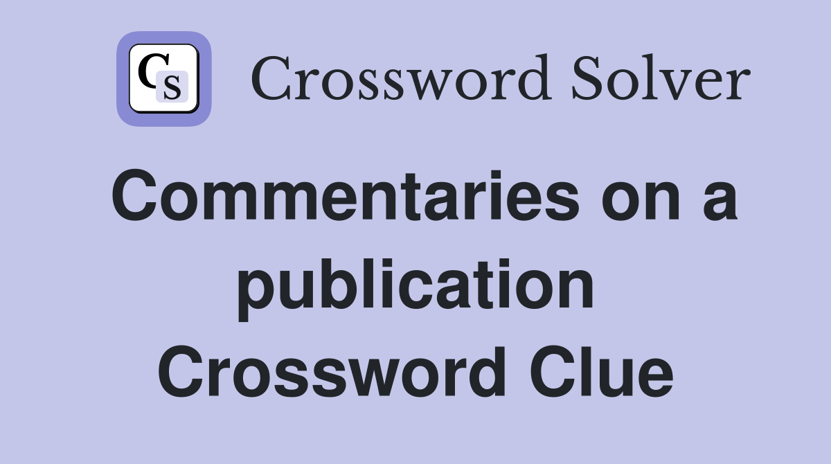 Commentaries on a publication Crossword Clue