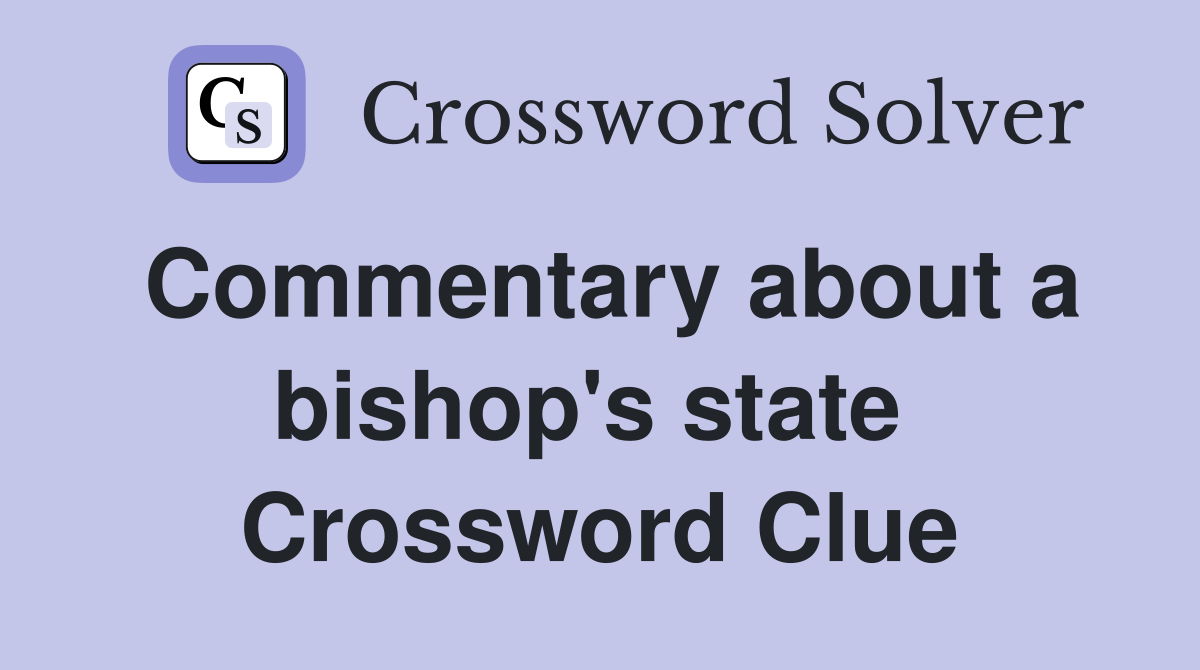 Commentary about a bishop's state  Crossword Clue