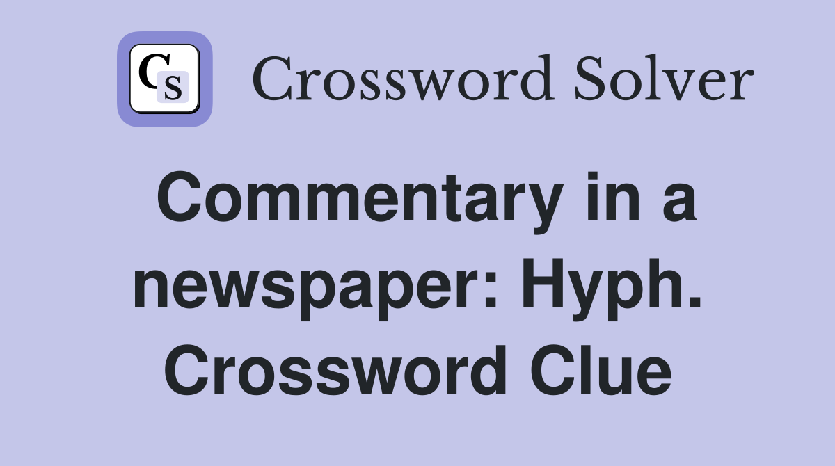 Commentary in a newspaper: Hyph. Crossword Clue