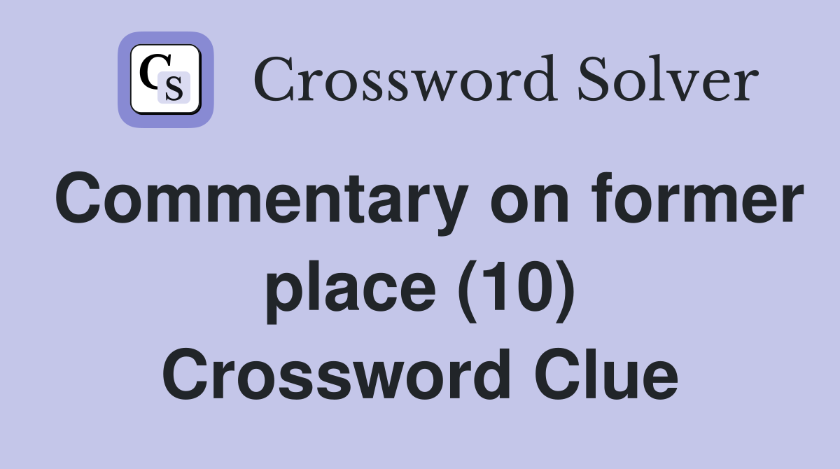 Commentary on former place (10) Crossword Clue