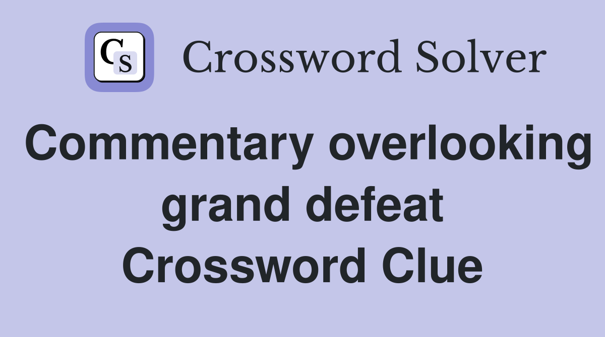 Commentary overlooking grand defeat Crossword Clue