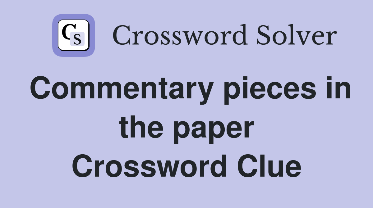 Commentary pieces in the paper Crossword Clue