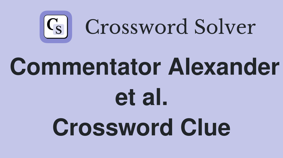 Commentator Alexander et al. Crossword Clue