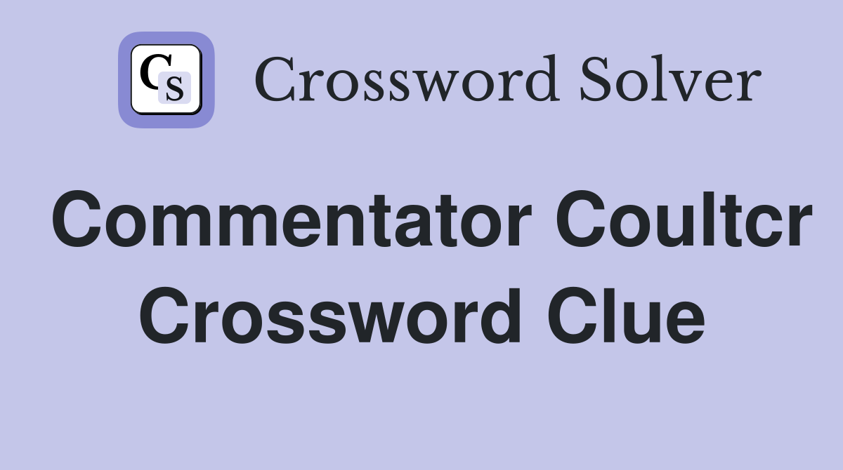 Commentator Coultcr Crossword Clue
