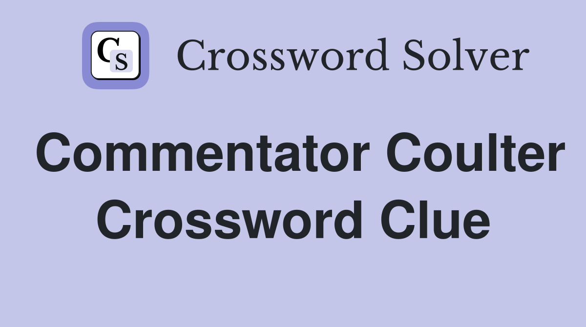 Commentator Coulter Crossword Clue