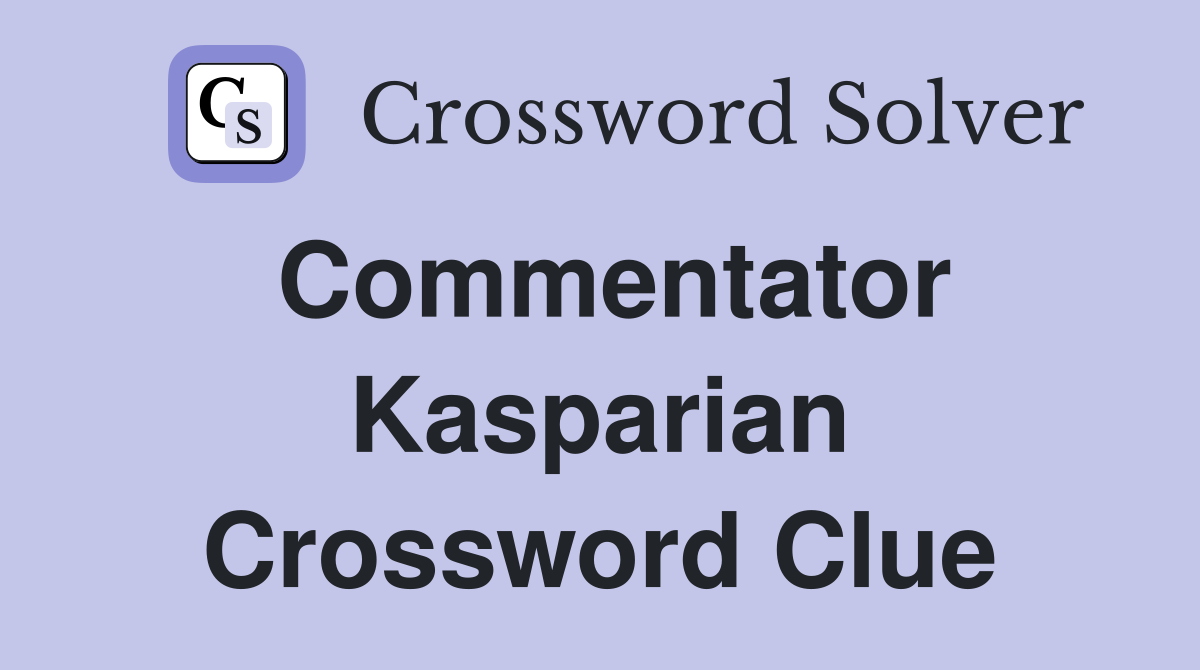 Commentator Kasparian Crossword Clue