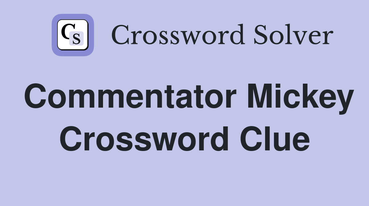 Commentator Mickey Crossword Clue