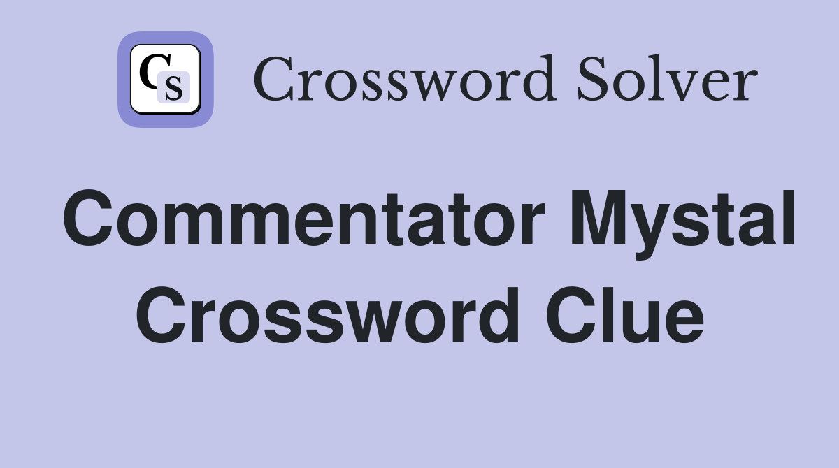 Commentator Mystal Crossword Clue