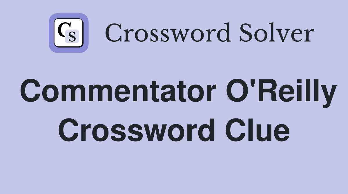 Commentator O'Reilly Crossword Clue