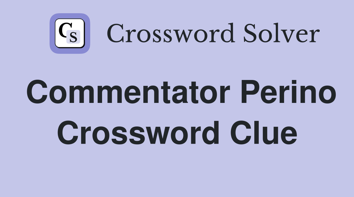 Commentator Perino Crossword Clue