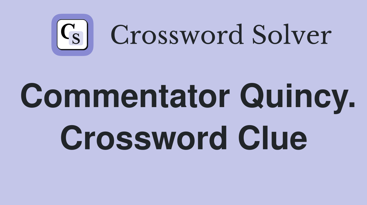 Commentator Quincy. Crossword Clue