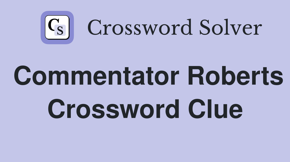 Commentator Roberts Crossword Clue