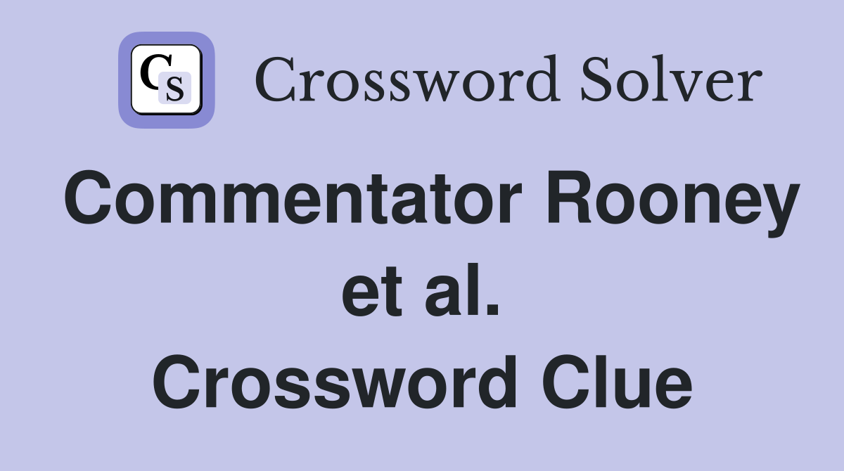 Commentator Rooney et al. Crossword Clue