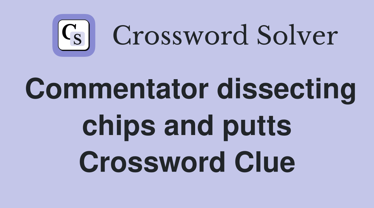 Commentator dissecting chips and putts Crossword Clue