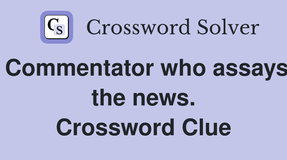 Commentator who assays the news. Crossword Clue