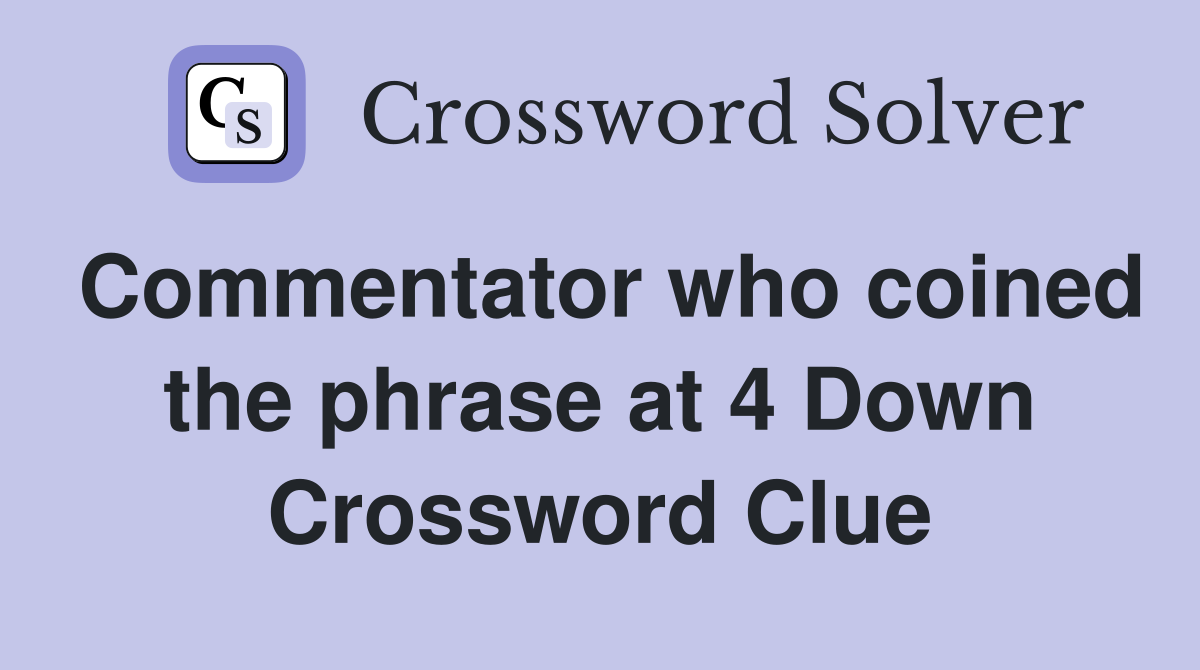 Commentator who coined the phrase at 4 Down Crossword Clue