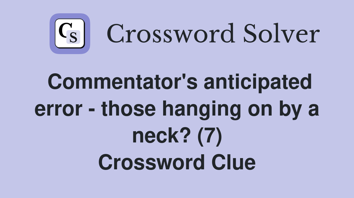 Commentator's anticipated error - those hanging on by a neck? (7) Crossword Clue
