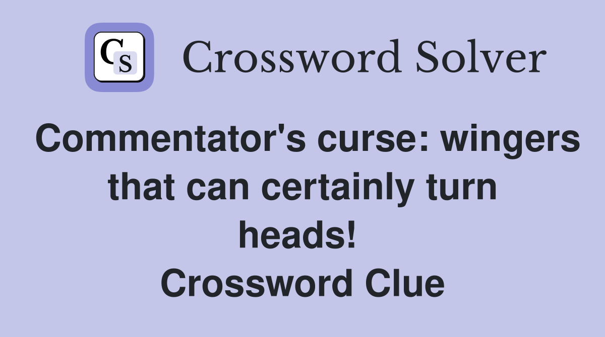 Commentator's curse: wingers that can certainly turn heads!  Crossword Clue