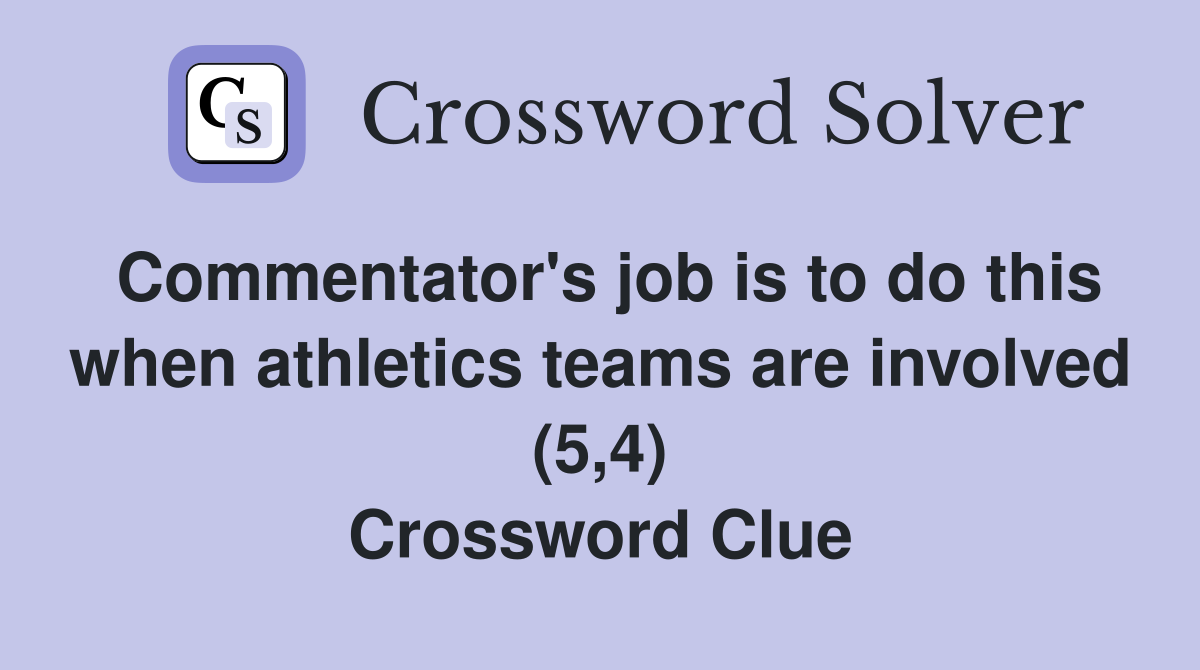 Commentator's job is to do this when athletics teams are involved (5,4) Crossword Clue